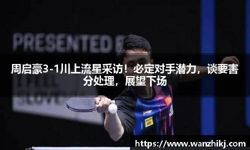 周启豪3-1川上流星采访！必定对手潜力，谈要害分处理，展望下场